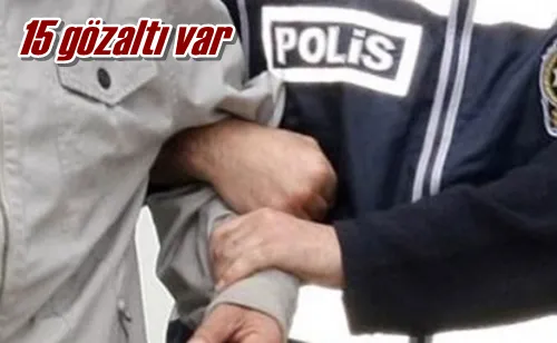 15 gözaltı var