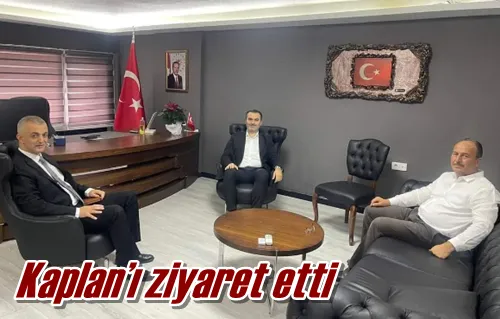 Kaplan’ı ziyaret etti