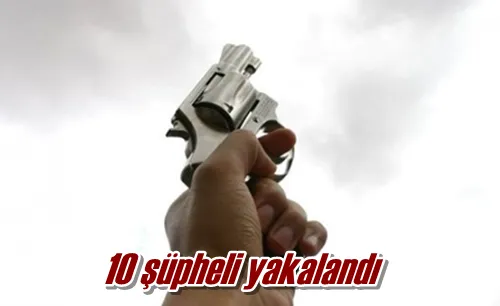 10 şüpheli yakalandı