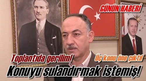 Toplantıda gerilim!