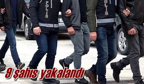 9 şahıs yakalandı