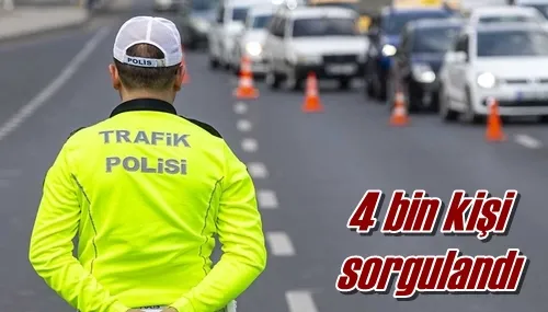 4 bin kişi sorgulandı