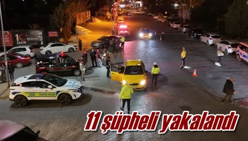 11 şüpheli yakalandı