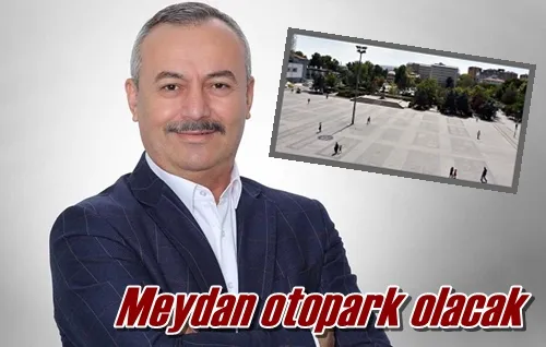 Meydan otopark olacak