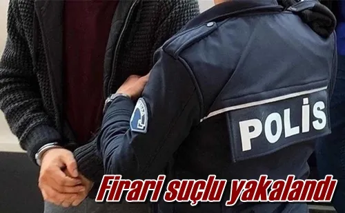 Firari suçlu yakalandı