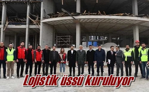 Lojistik üssü kuruluyor