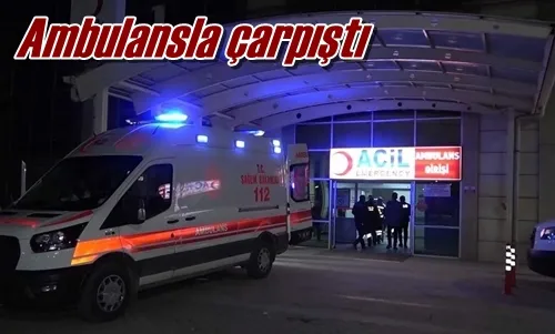 Ambulansla çarpıştı