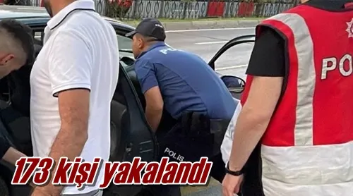 173 kişi yakalandı