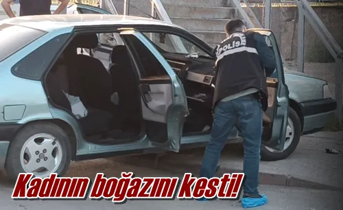 Kadının boğazını kesti!