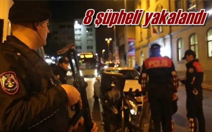 8 şüpheli yakalandı