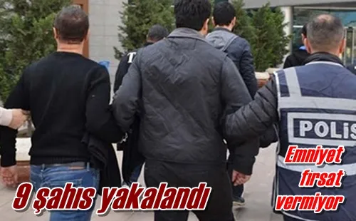 9 şahıs yakalandı