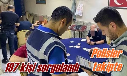 197 kişi sorgulandı