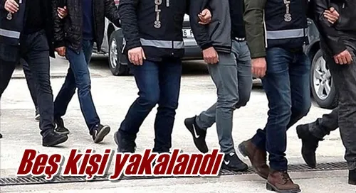 Beş kişi yakalandı