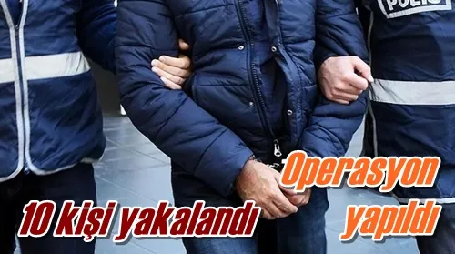 10 kişi yakalandı