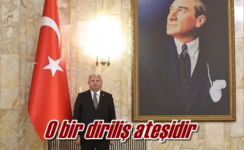 O bir diriliş ateşidir
