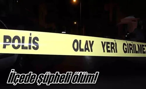 İlçede şüpheli ölüm!