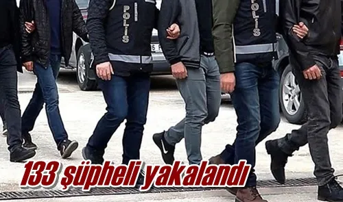 133 şüpheli yakalandı