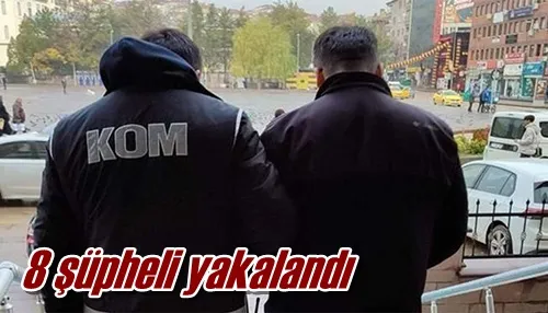 8 şüpheli yakalandı