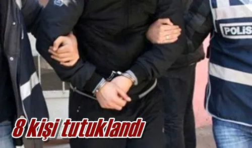 8 kişi tutuklandı