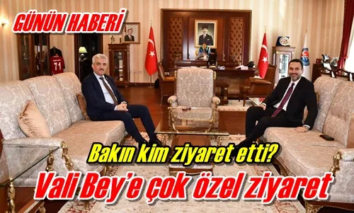 Vali Bey’e çok özel ziyaret