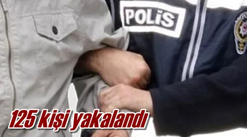 125 kişi yakalandı