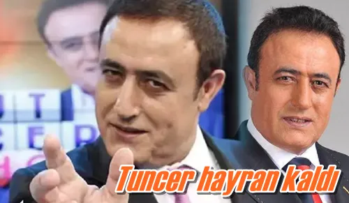 Tuncer hayran kaldı