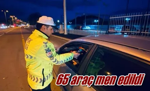 65 araç men edildi