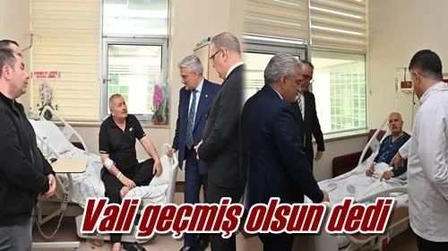 Vali geçmiş olsun dedi