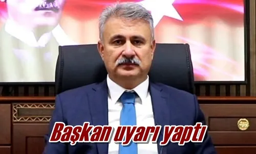 Başkan uyarı yaptı
