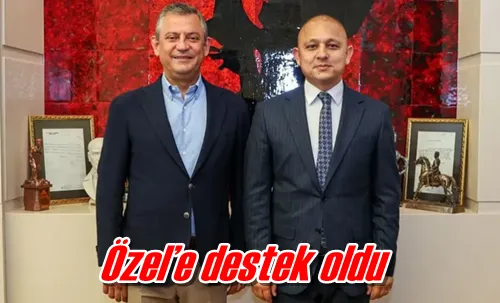 Özel’e destek oldu