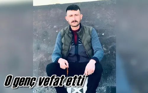 O genç vefat etti
