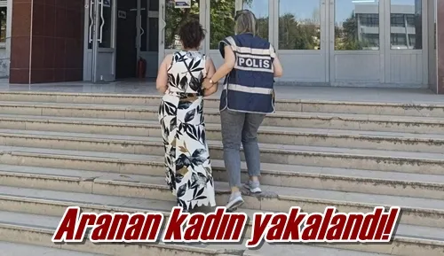 Aranan kadın yakalandı!