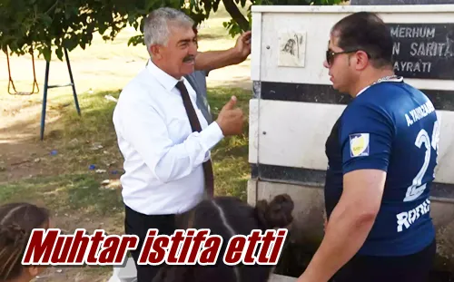 Muhtar istifa etti