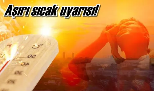 Aşırı sıcak uyarısı!