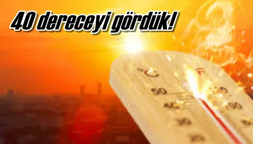 40 dereceyi gördük!
