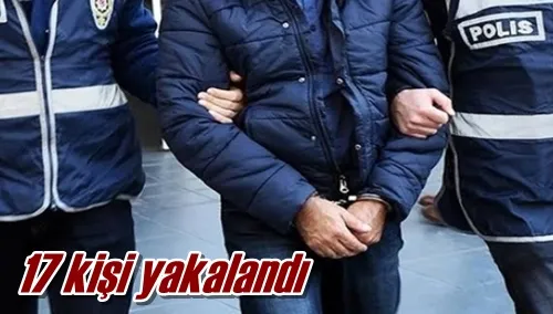 17 kişi yakalandı