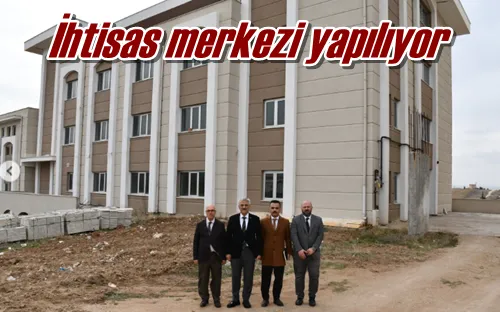 İhtisas merkezi yapılıyor