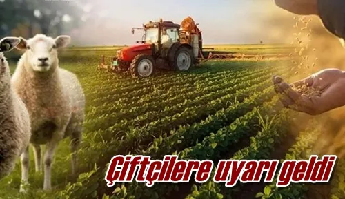 Çiftçilere uyarı geldi