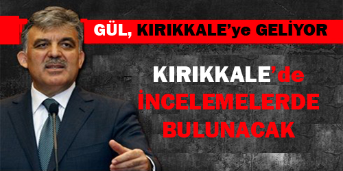 Gül, Kırıkkale`ye Geliyor 