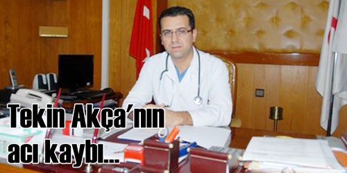 Tekin Akça`nın Acı Kaybı