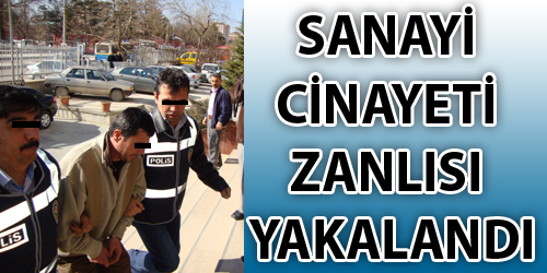 Sanayi Cinayeti Zanlısı Yakalandı