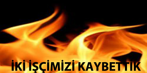İki işçimizi kaybettik