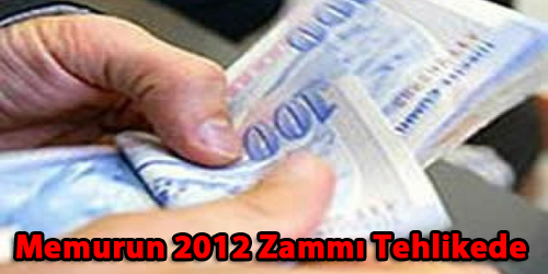 Memurun 2012 Zammı Tehlikede