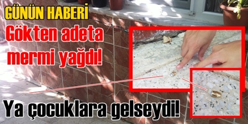 Gökten adeta mermi yağdı!