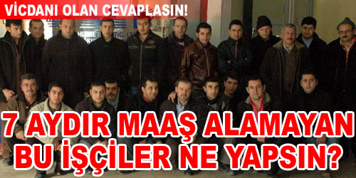 7 Aydır Maaş Alamıyorlar
