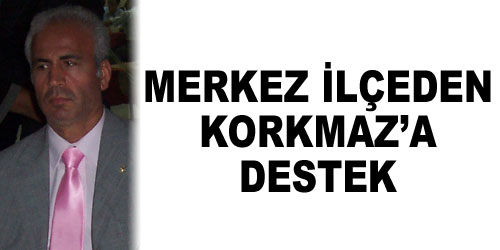 Merkez İlçeden Korkmaz`a Destek