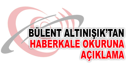 Bülent Altınışık`tan Açıklama