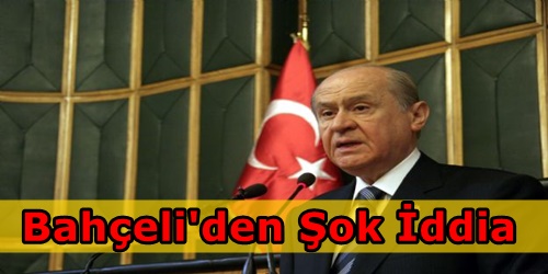 Bahçeli`den Şok İddia