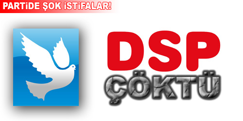 DSP`de Şok İstifalar