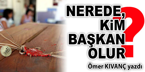 Nerede, Kim Başkan Olur?